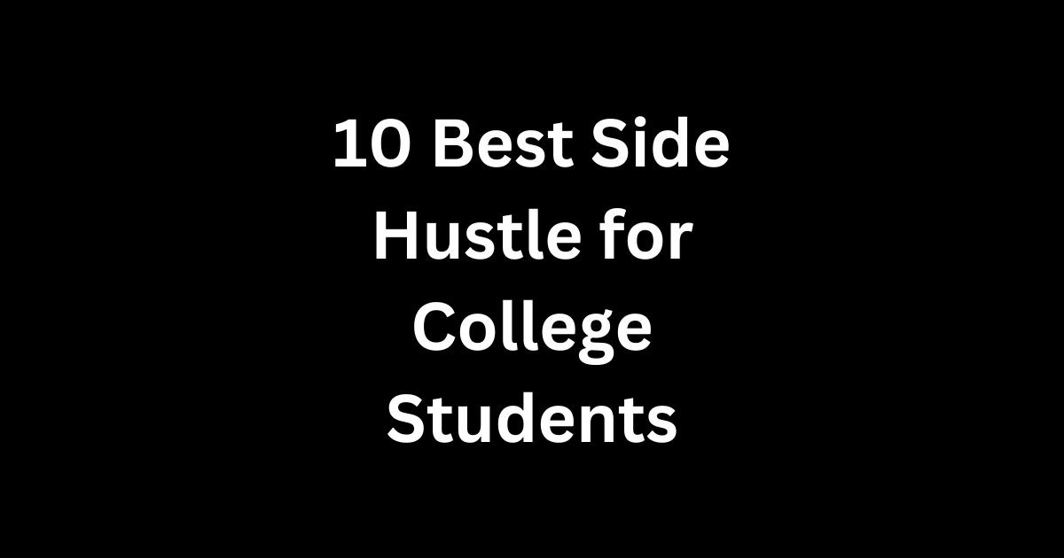 10 Best Side Hustles for College Students